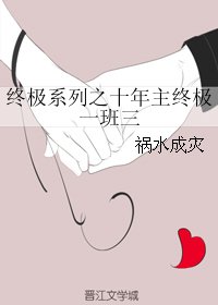 （BG/终极生同人）终极系列之十年主终极一班三